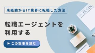 【未経験からIT業界に転職した方法】②転職エージェントを利用する